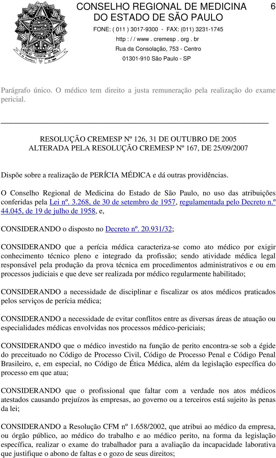 O Conselho Regional de Medicina do Estado de São Paulo, no uso das atribuições conferidas pela Lei nº. 3.268, de 30 de setembro de 1957, regulamentada pelo Decreto n.º 44.
