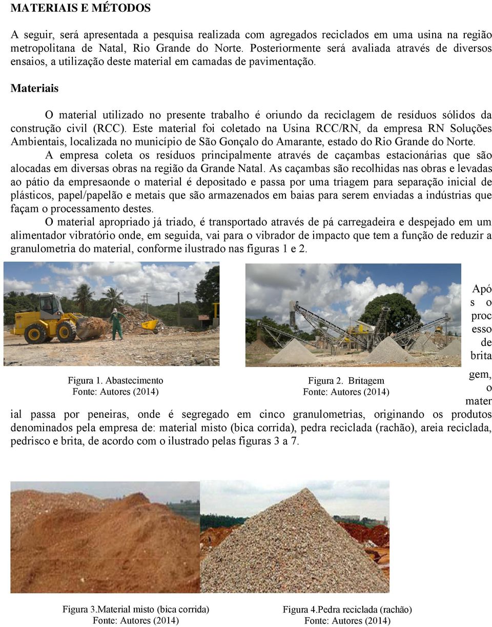 Materiais O material utilizado no presente trabalho é oriundo da reciclagem de resíduos sólidos da construção civil (RCC).