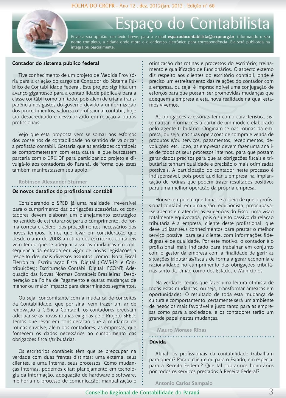 Contador do sistema público federal Tive conhecimento de um projeto de Medida Provisória para a criação do cargo de Contador do Sistema Público de Contabilidade Federal.