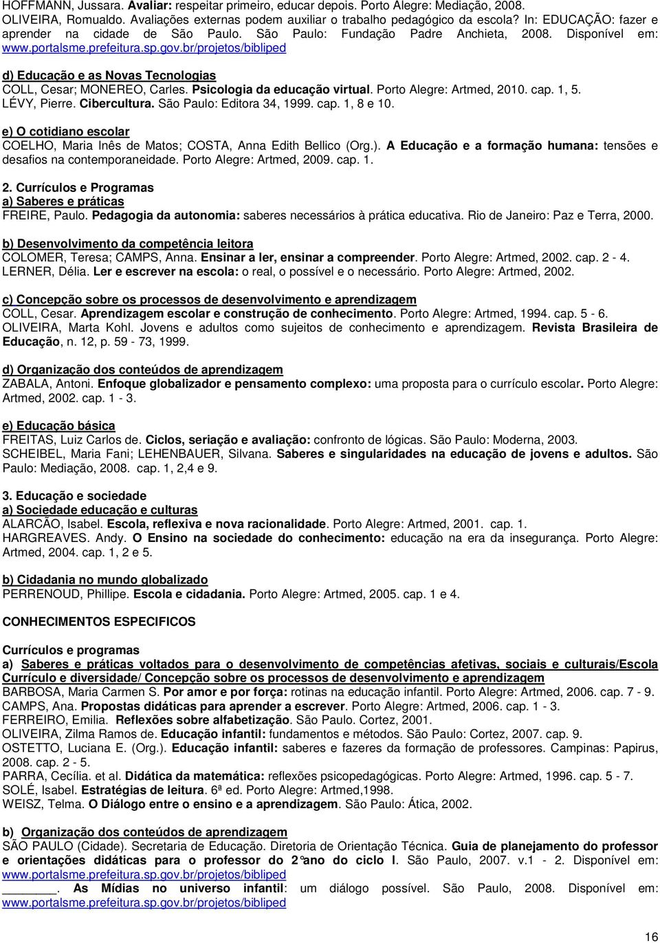 Psicologia da educação virtual. Porto Alegre: Artmed, 2010. cap. 1, 5. LÉVY, Pierre. Cibercultura. São Paulo: Editora 34, 1999. cap. 1, 8 e 10.