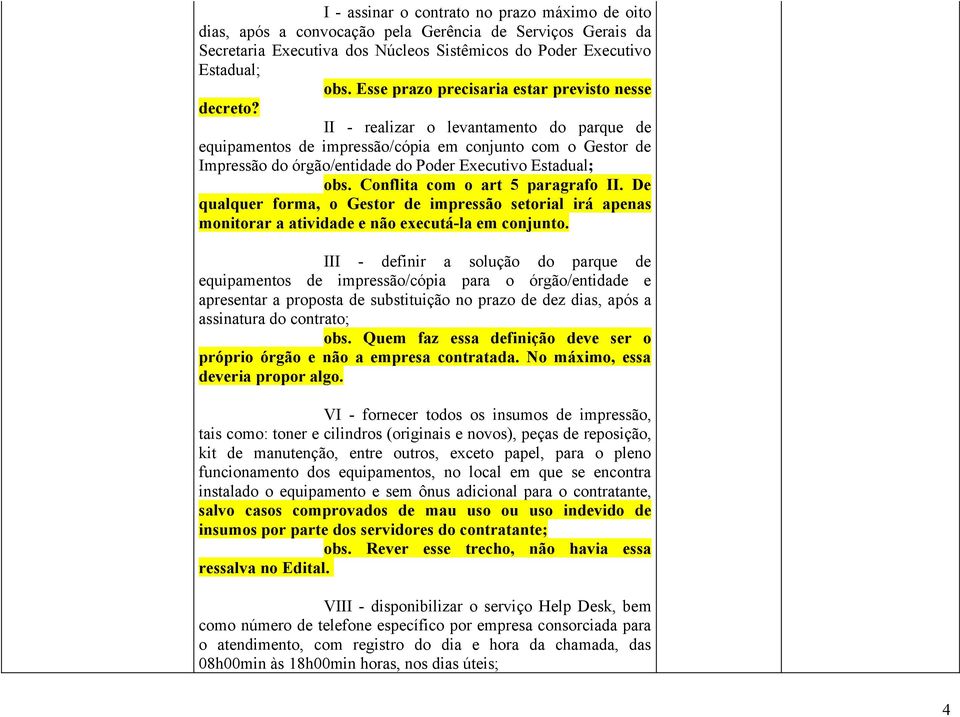 II - realizar o levantamento do parque de equipamentos de impressão/cópia em conjunto com o Gestor de Impressão do órgão/entidade do Poder Executivo Estadual; obs. Conflita com o art 5 paragrafo II.