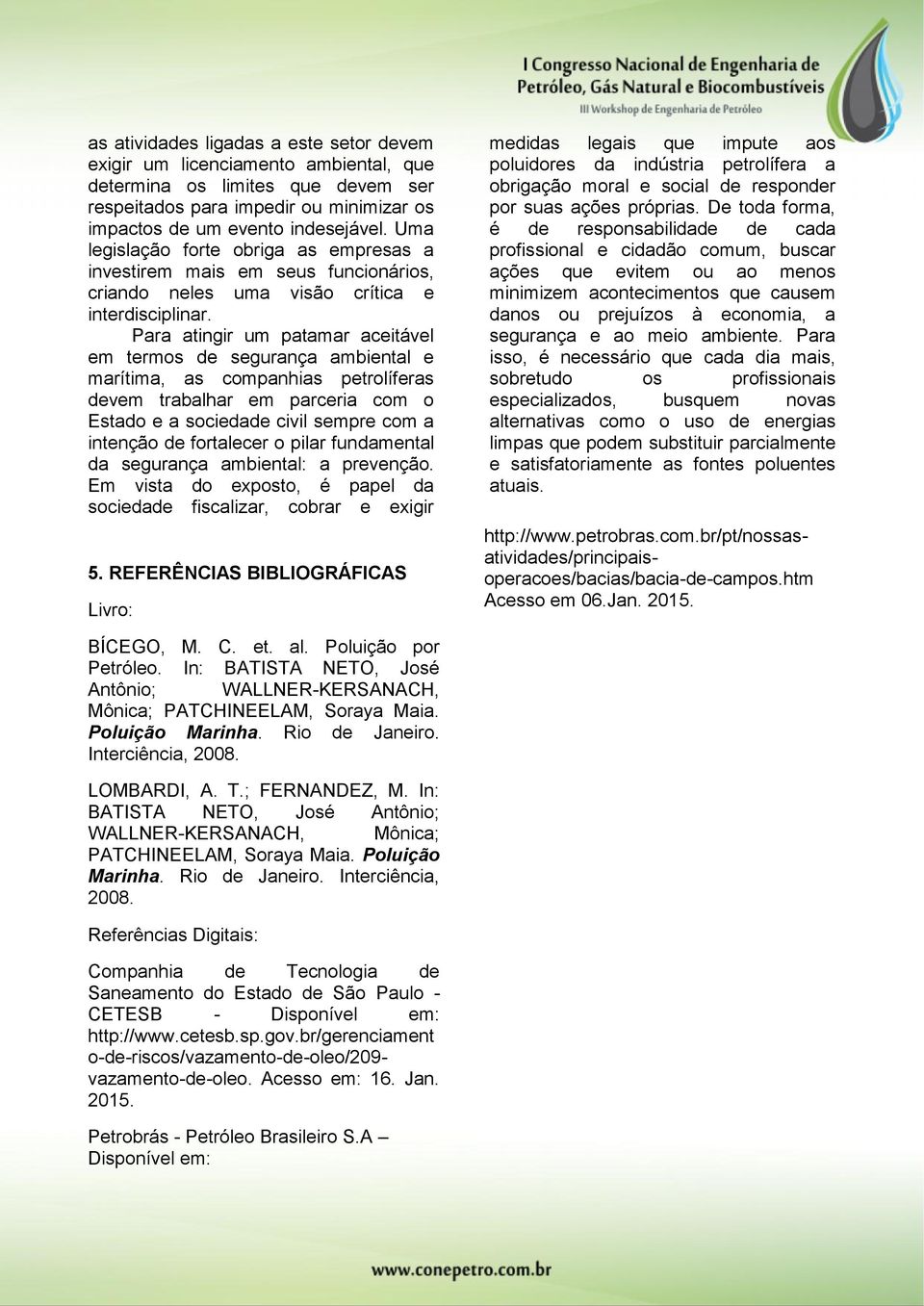 Para atingir um patamar aceitável em termos de segurança ambiental e marítima, as companhias petrolíferas devem trabalhar em parceria com o Estado e a sociedade civil sempre com a intenção de