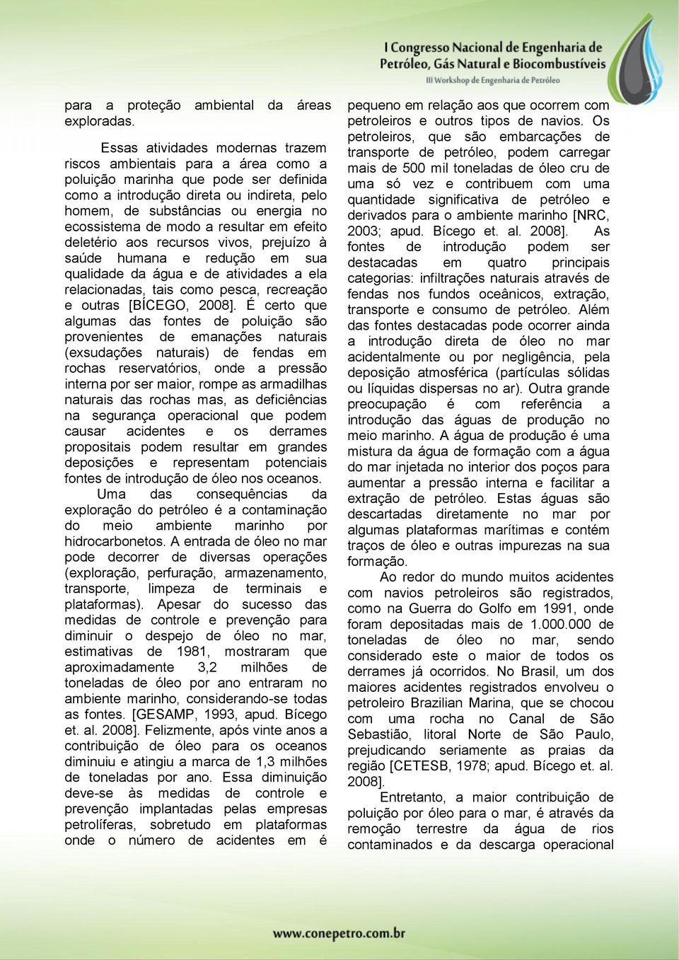 de modo a resultar em efeito deletério aos recursos vivos, prejuízo à saúde humana e redução em sua qualidade da água e de atividades a ela relacionadas, tais como pesca, recreação e outras [BÍCEGO,