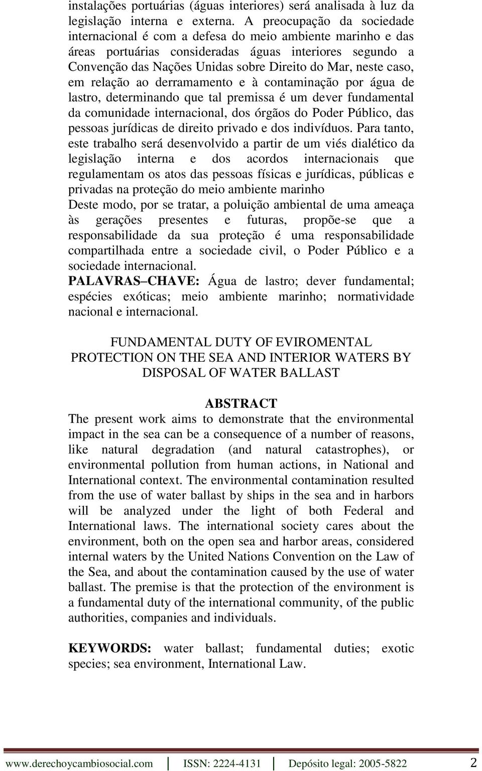 caso, em relação ao derramamento e à contaminação por água de lastro, determinando que tal premissa é um dever fundamental da comunidade internacional, dos órgãos do Poder Público, das pessoas