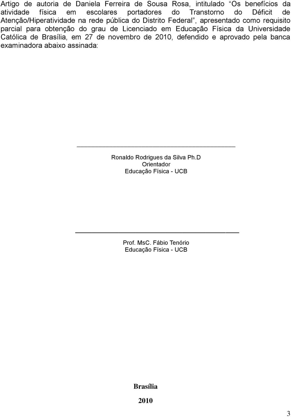 Licenciado em Educação Física da Universidade Católica de Brasília, em 27 de novembro de 2010, defendido e aprovado pela banca examinadora