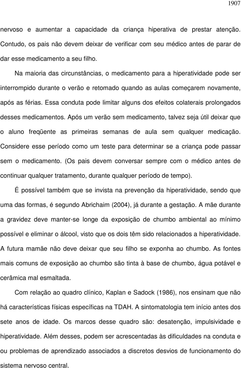 Essa conduta pode limitar alguns dos efeitos colaterais prolongados desses medicamentos.