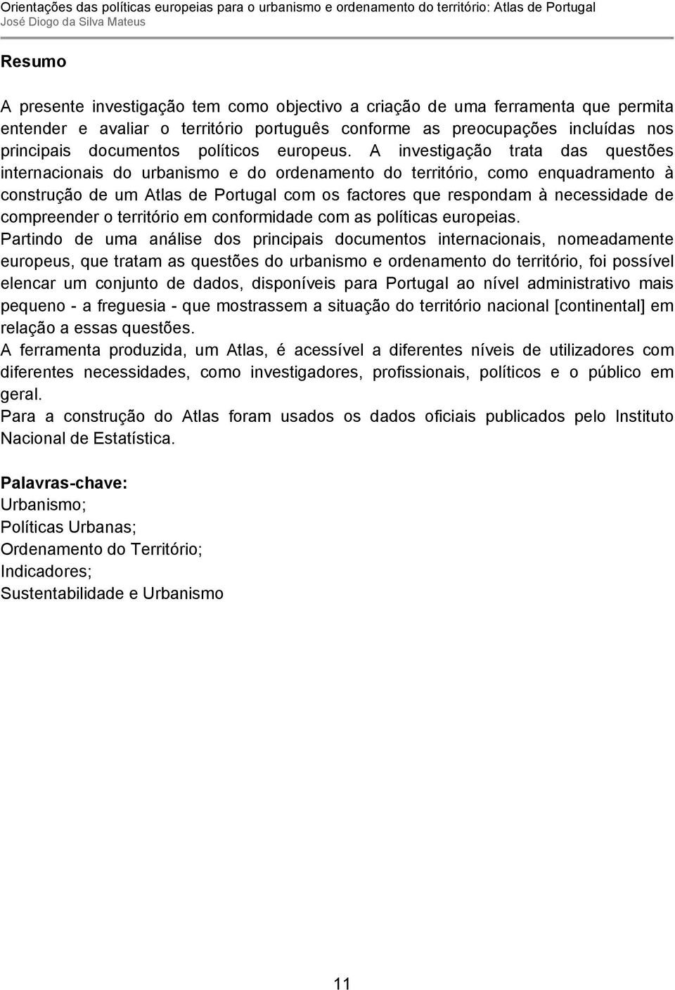 A investigação trata das questões internacionais do urbanismo e do ordenamento do território, como enquadramento à construção de um Atlas de Portugal com os factores que respondam à necessidade de