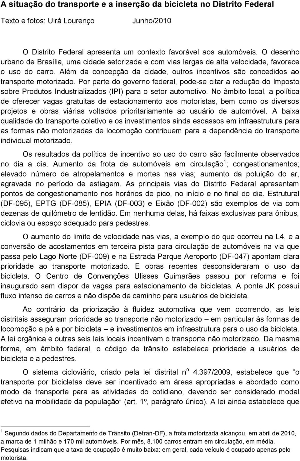 Além da concepção da cidade, outros incentivos são concedidos ao transporte motorizado.