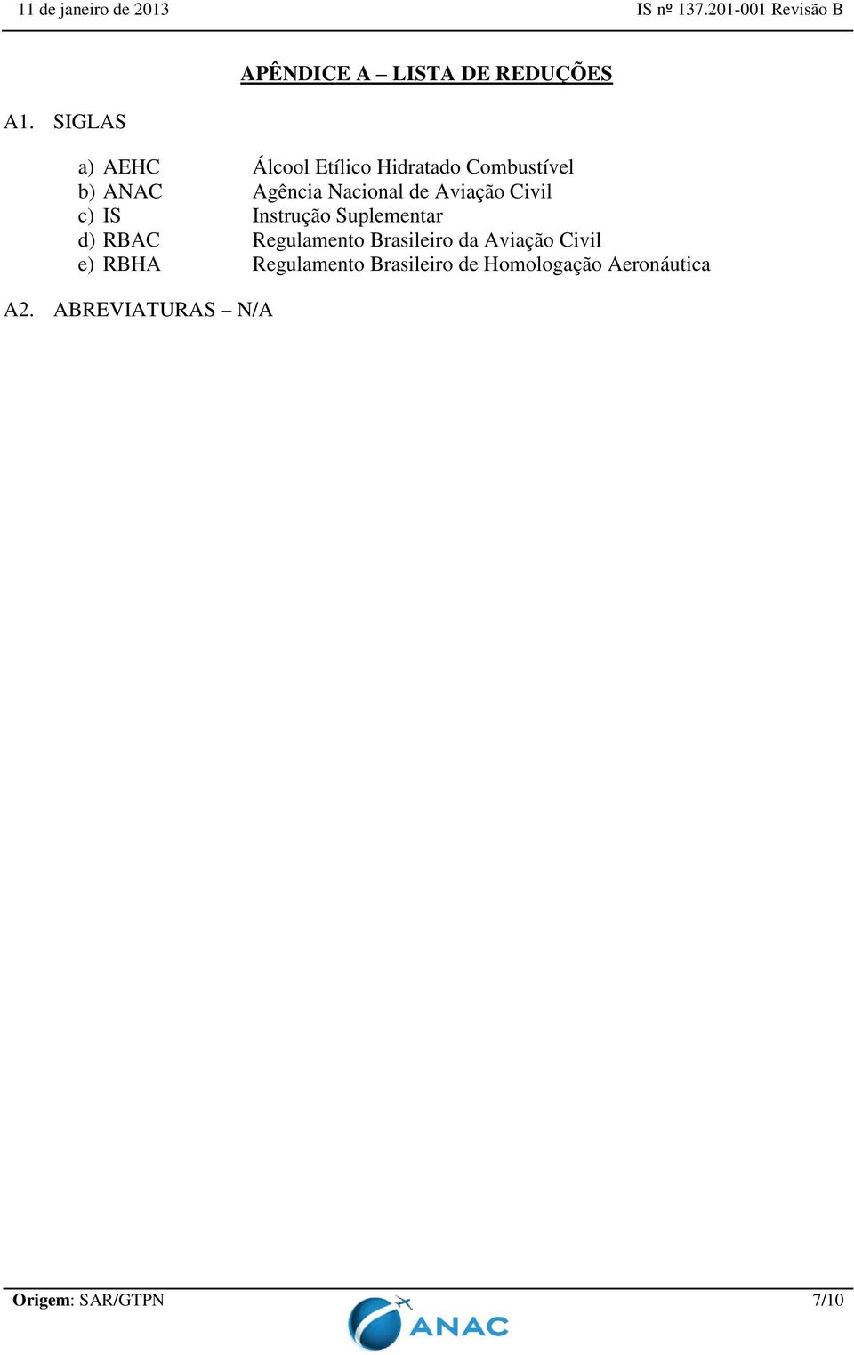 Nacional de Aviação Civil c) IS Instrução Suplementar d) RBAC Regulamento