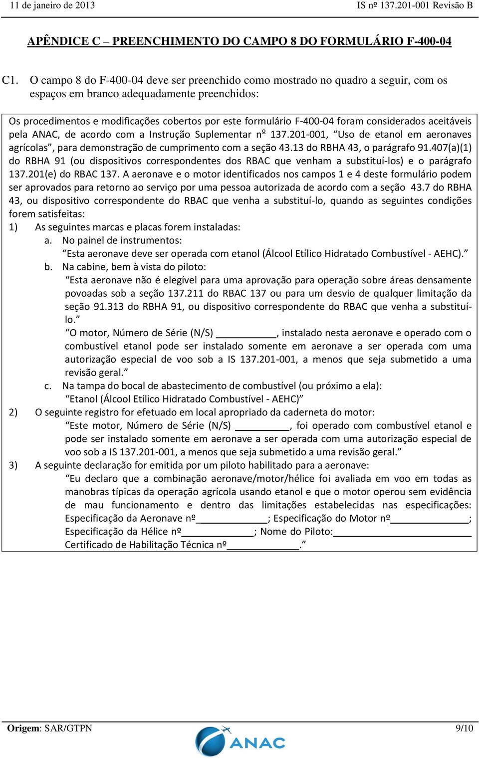 foram considerados aceitáveis pela ANAC, de acordo com a Instrução Suplementar n o 137.201-001, Uso de etanol em aeronaves agrícolas, para demonstração de cumprimento com a seção 43.