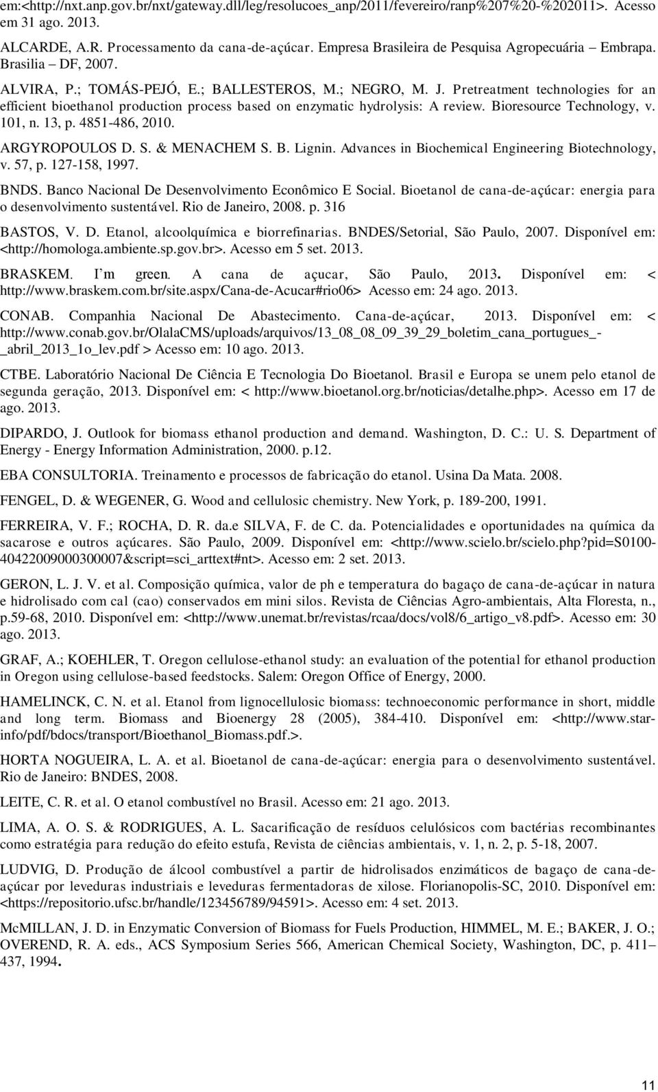 Pretreatment technologies for an efficient bioethanol production process based on enzymatic hydrolysis: A review. Bioresource Technology, v. 101, n. 13, p. 4851-486, 2010. ARGYROPOULOS D. S.