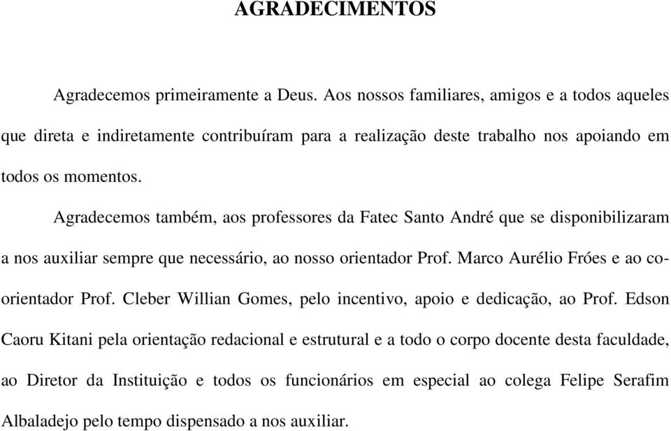 Agradecemos também, aos professores da Fatec Santo André que se disponibilizaram a nos auxiliar sempre que necessário, ao nosso orientador Prof.