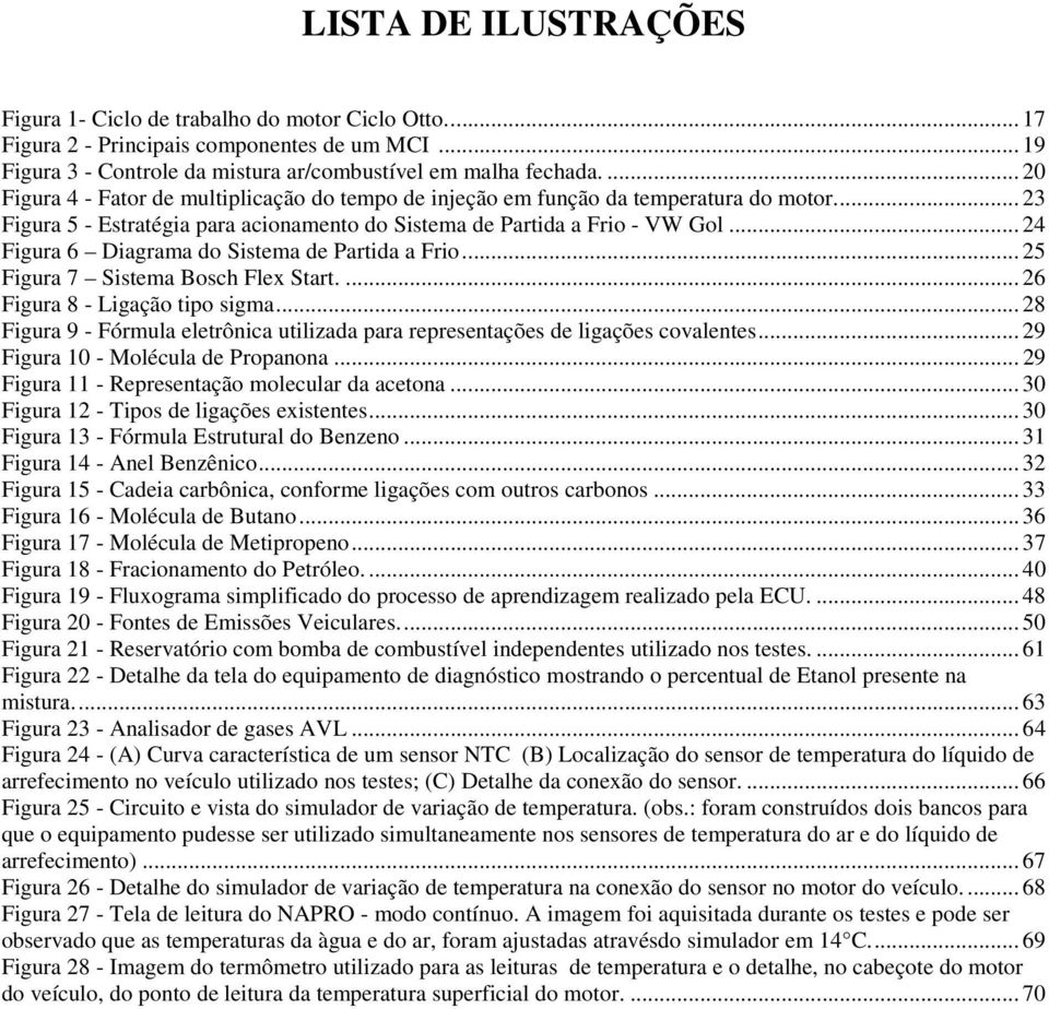 .. 24 Figura 6 Diagrama do Sistema de Partida a Frio... 25 Figura 7 Sistema Bosch Flex Start.... 26 Figura 8 - Ligação tipo sigma.