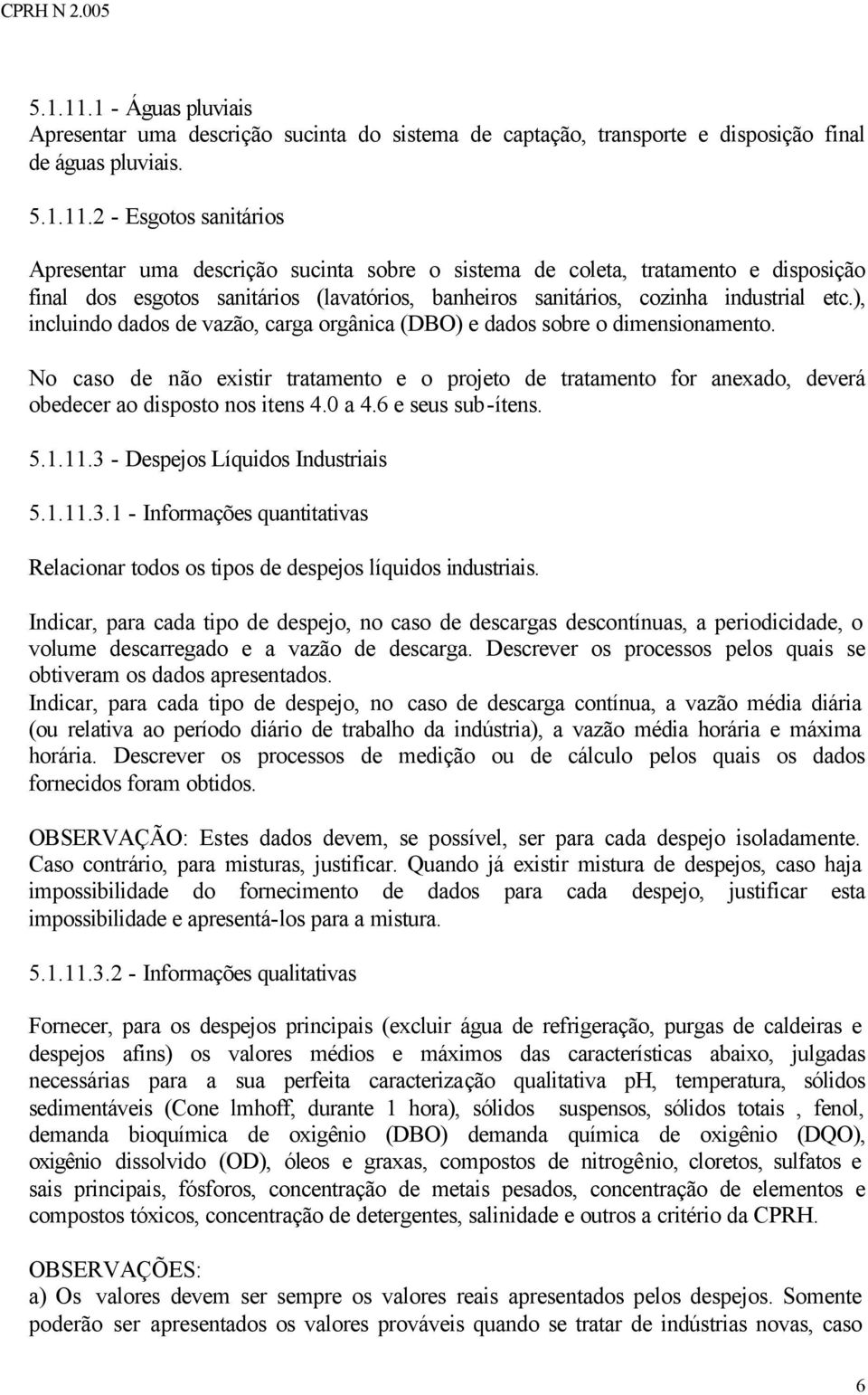 2 - Esgotos sanitários Apresentar uma descrição sucinta sobre o sistema de coleta, tratamento e disposição final dos esgotos sanitários (lavatórios, banheiros sanitários, cozinha industrial etc.