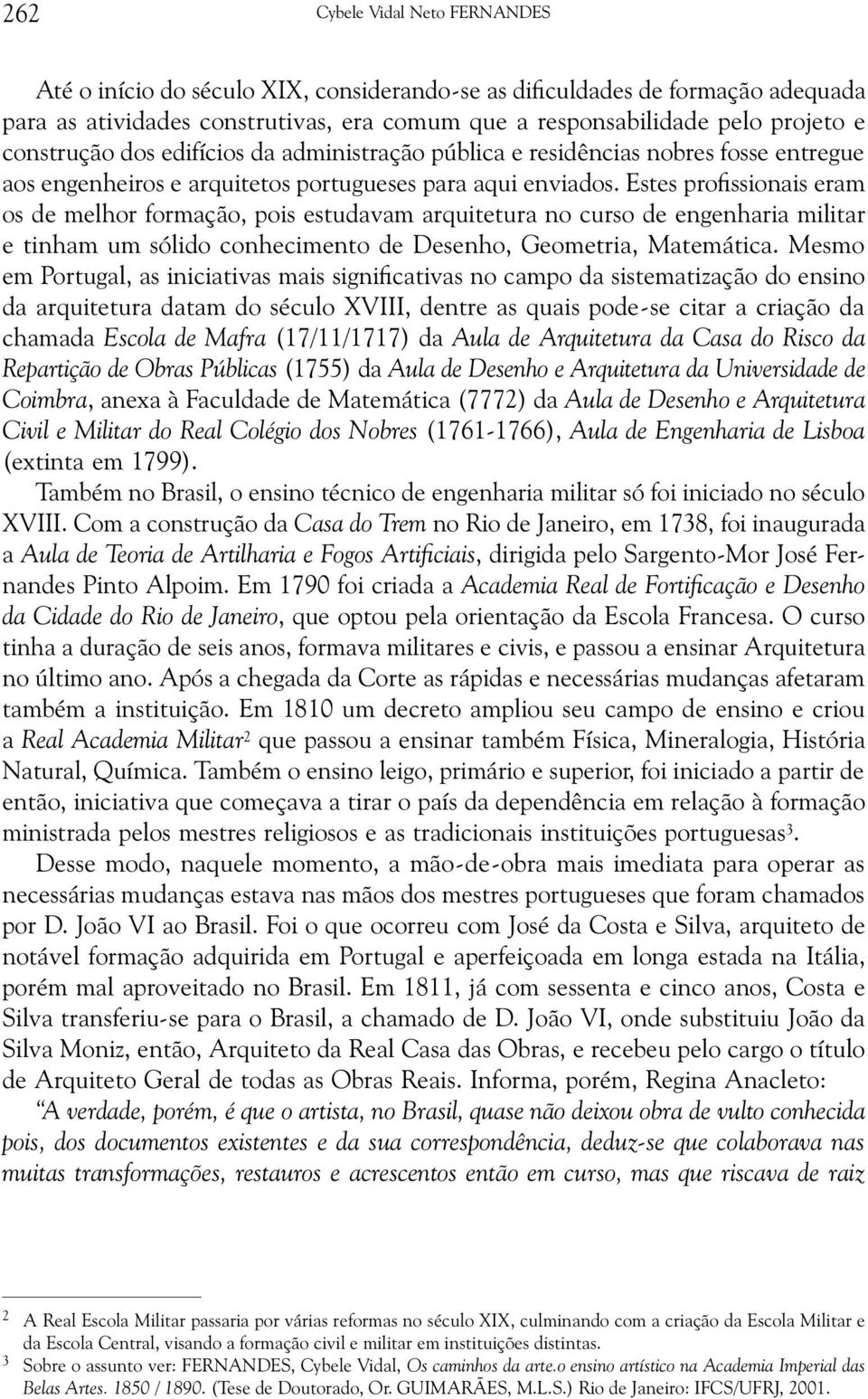 Estes profissionais eram os de melhor formação, pois estudavam arquitetura no curso de engenharia militar e tinham um sólido conhecimento de Desenho, Geometria, Matemática.