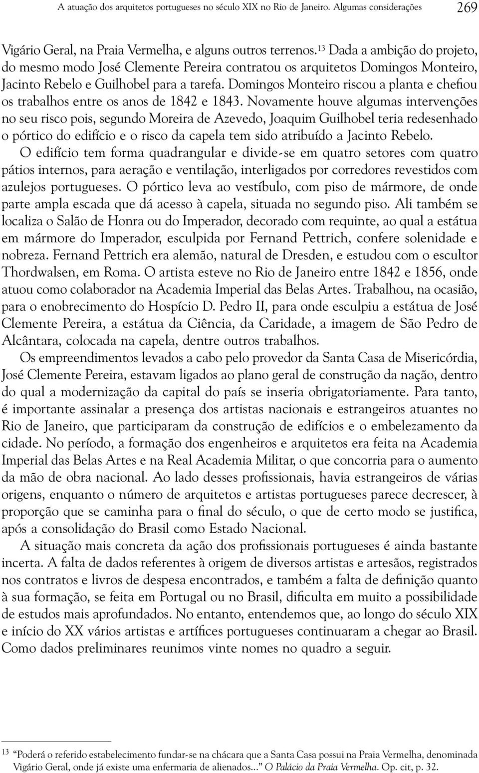 Domingos Monteiro riscou a planta e chefiou os trabalhos entre os anos de 1842 e 1843.