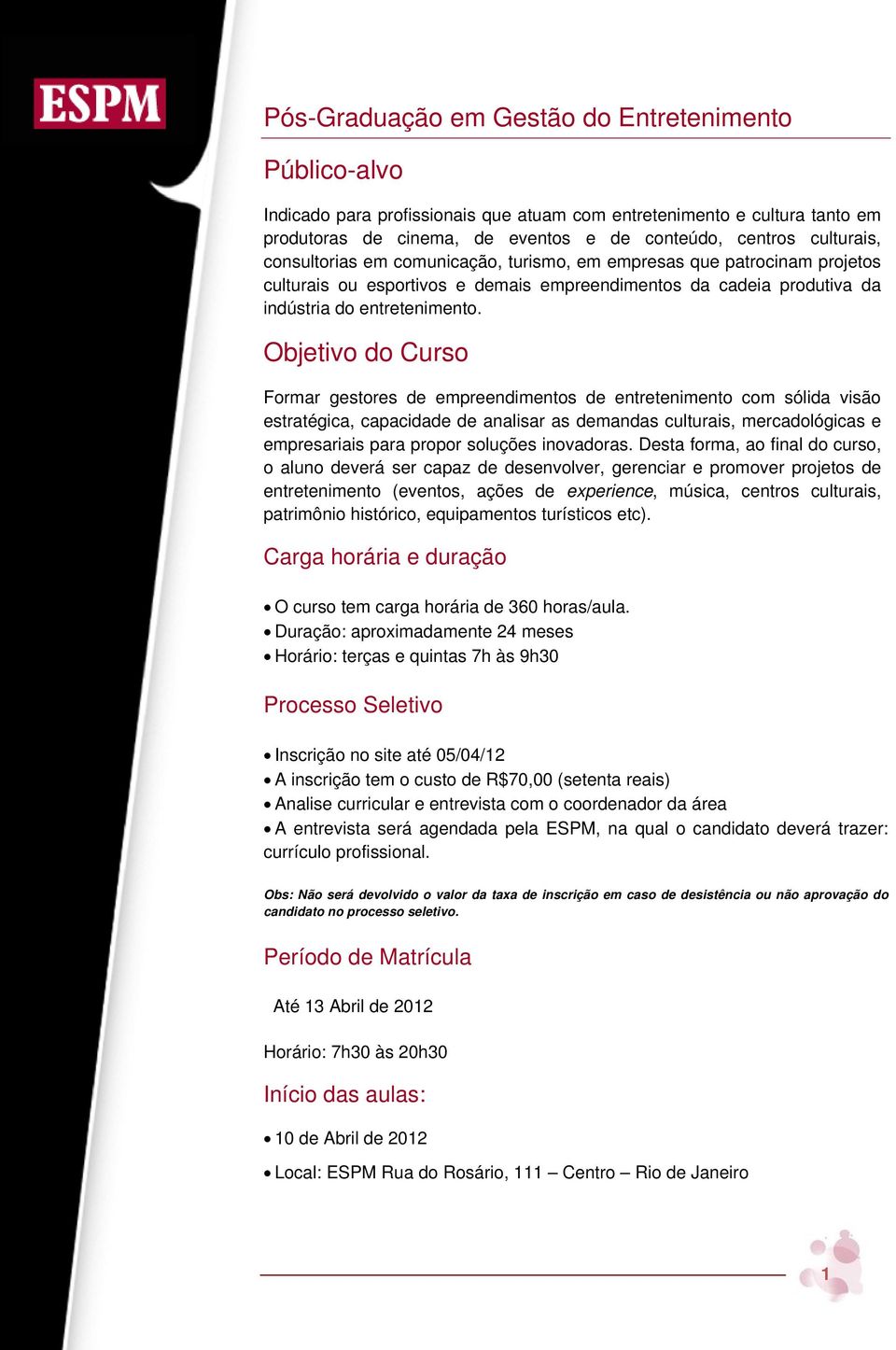 Objetivo do Curso Formar gestores de empreendimentos de entretenimento com sólida visão estratégica, capacidade de analisar as demandas culturais, mercadológicas e empresariais para propor soluções