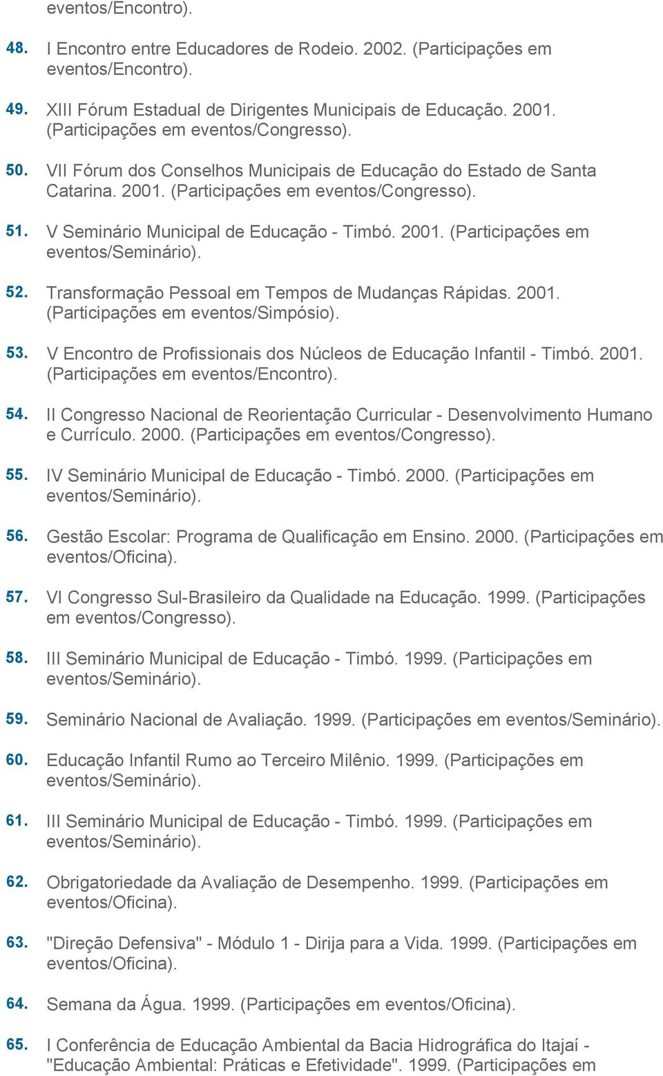 Transformação Pessoal em Tempos de Mudanças Rápidas. 2001. (Participações em eventos/simpósio). 53. V Encontro de Profissionais dos Núcleos de Educação Infantil - Timbó. 2001. 54.