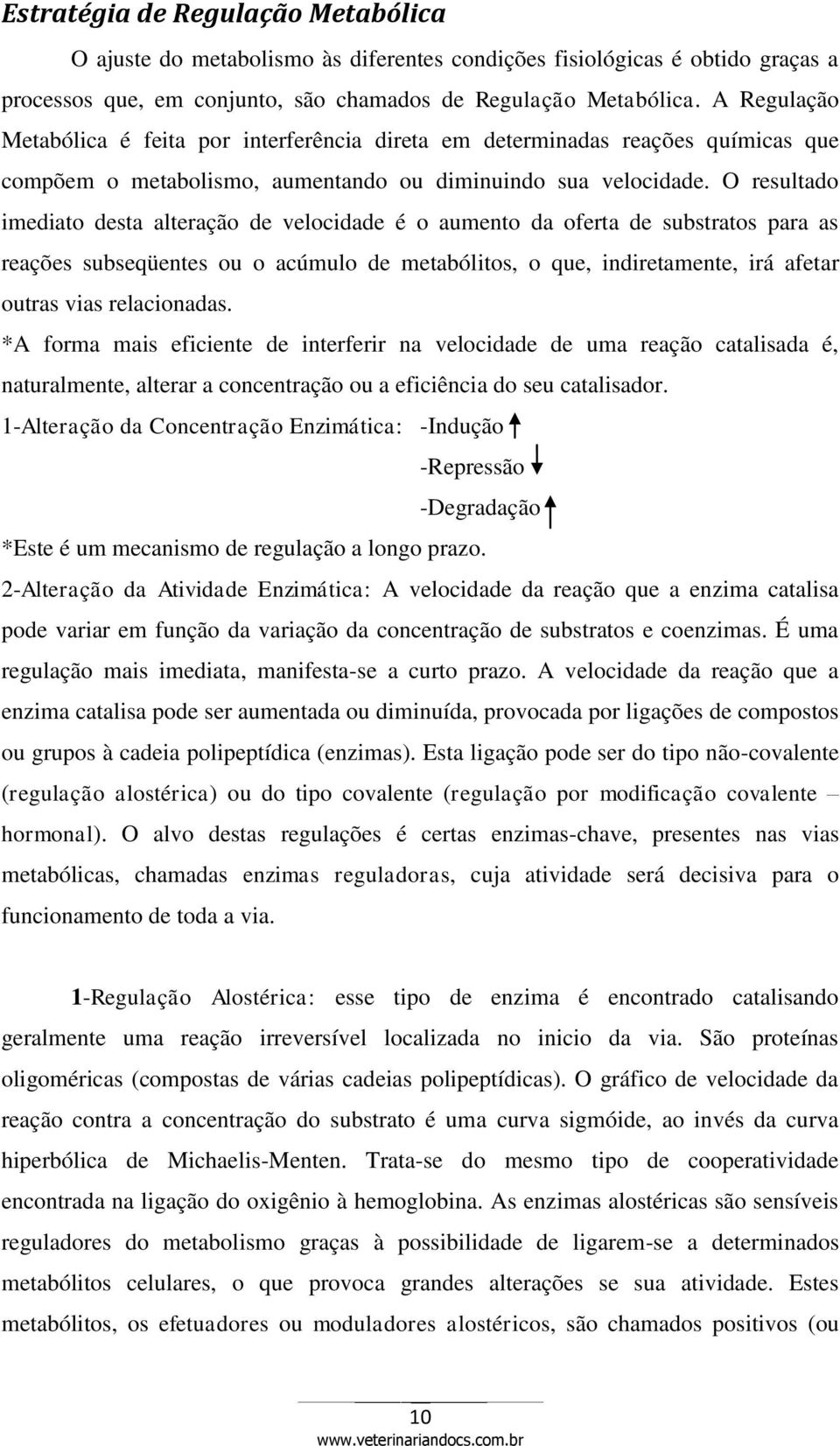 O resultado imediato desta alteração de velocidade é o aumento da oferta de substratos para as reações subseqüentes ou o acúmulo de metabólitos, o que, indiretamente, irá afetar outras vias