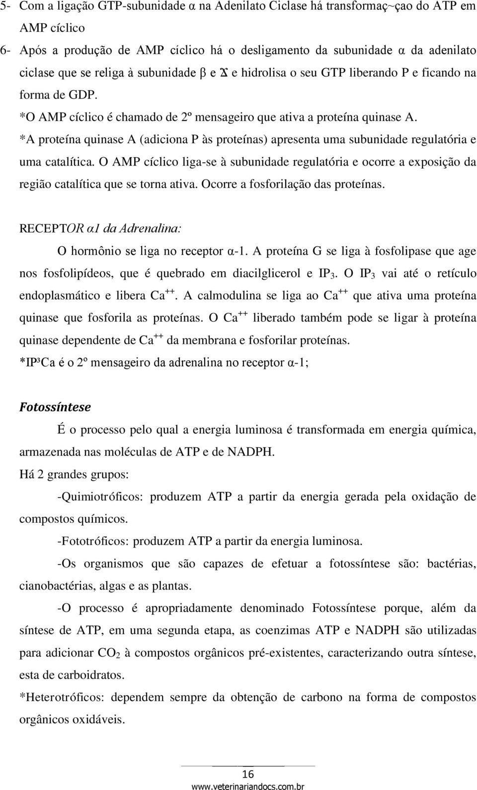 *A proteína quinase A (adiciona P às proteínas) apresenta uma subunidade regulatória e uma catalítica.