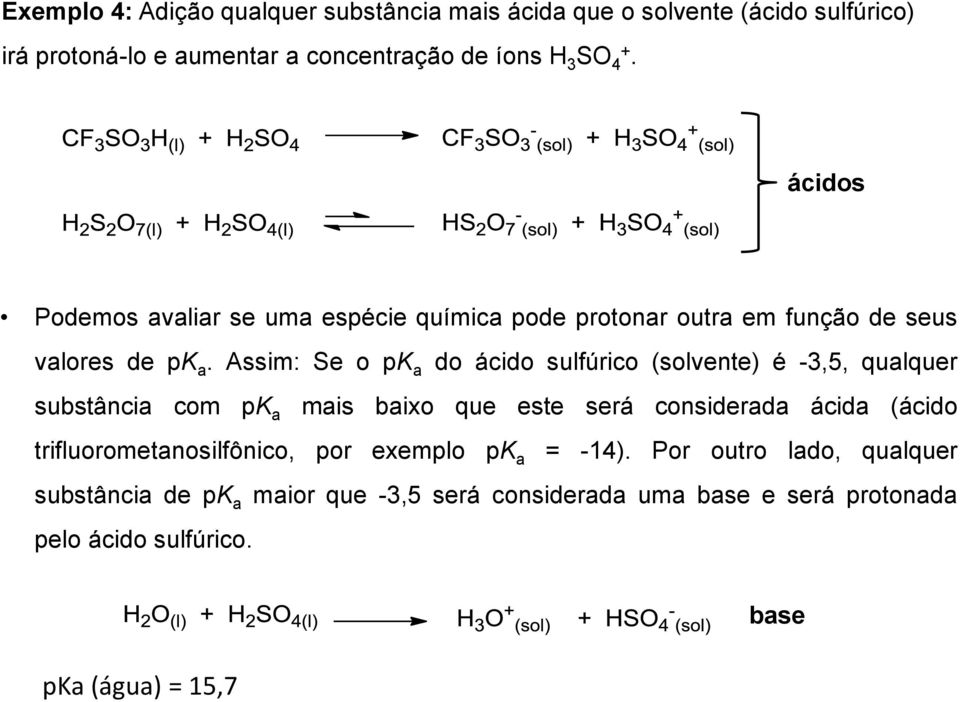 Assim: Se o pk a do ácido sulfúrico (solvente) é -3,5, qualquer substância com pk a mais baixo que este será considerada ácida (ácido