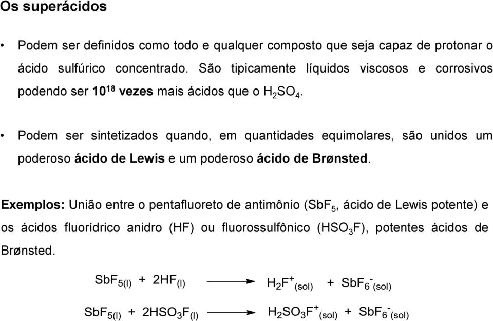 Podem ser sintetizados quando, em quantidades equimolares, são unidos um poderoso ácido de Lewis e um poderoso ácido de Brønsted.
