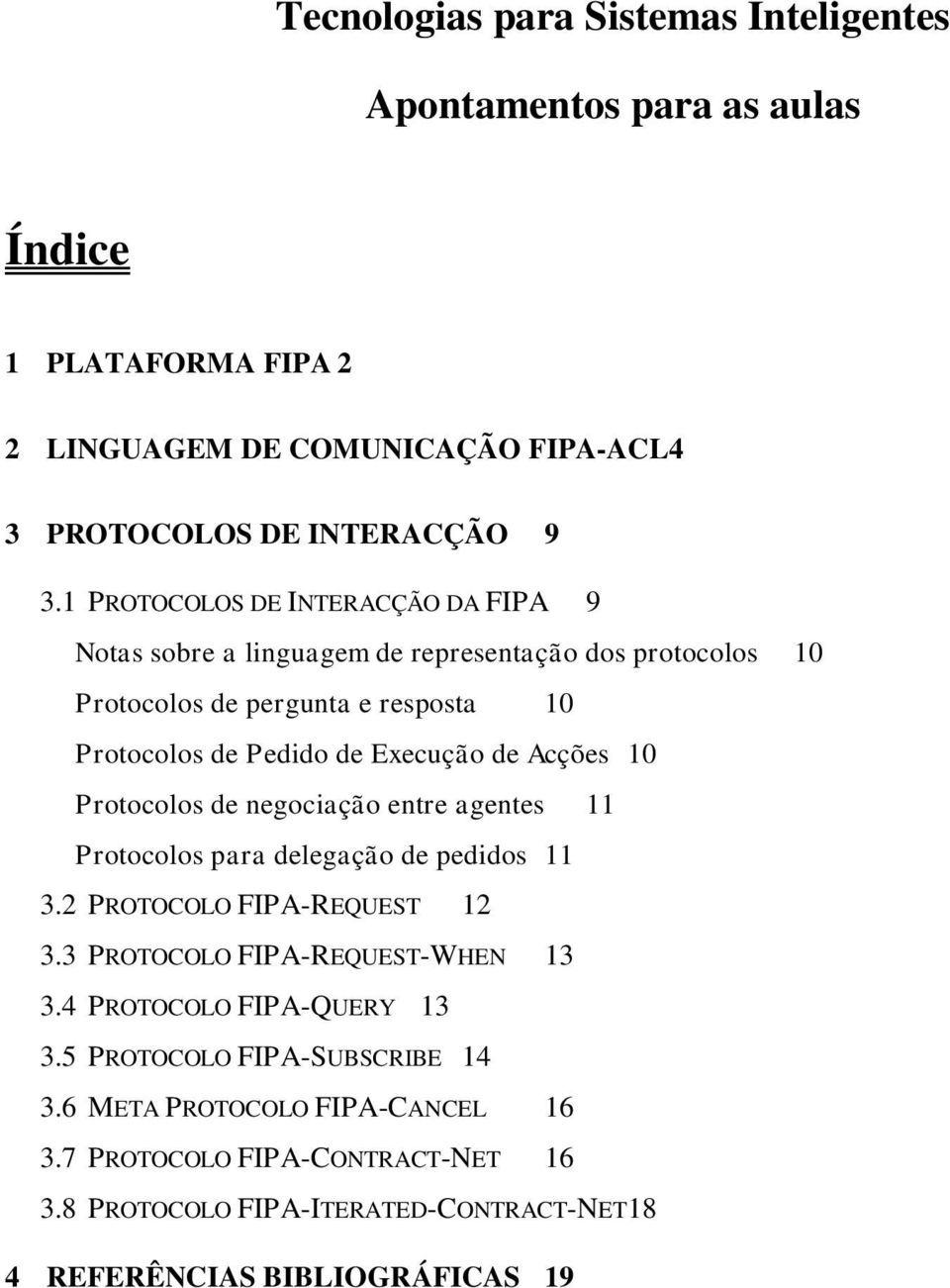 Acções 10 Protocolos de negociação entre agentes 11 Protocolos para delegação de pedidos 11 3.2 PROTOCOLO FIPA-REQUEST 12 3.3 PROTOCOLO FIPA-REQUEST-WHEN 13 3.