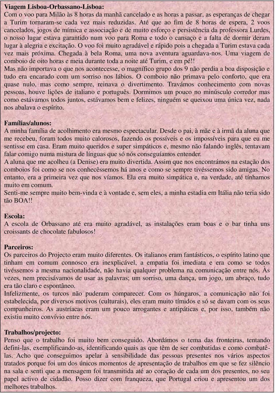 cansaço e a falta de dormir deram lugar à alegria e excitação. O voo foi muito agradável e rápido pois a chegada a Turim estava cada vez mais próxima.