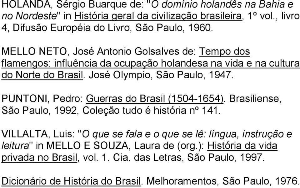 MELLO NETO, José Antonio Golsalves de: Tempo dos flamengos: influência da ocupação holandesa na vida e na cultura do Norte do Brasil. José Olympio, São Paulo, 1947.