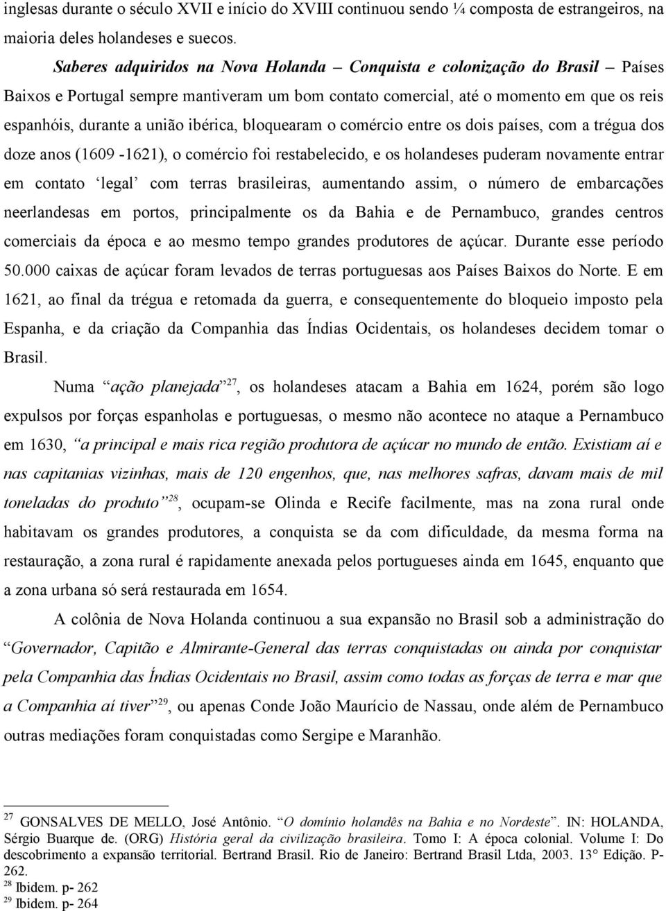 ibérica, bloquearam o comércio entre os dois países, com a trégua dos doze anos (1609-1621), o comércio foi restabelecido, e os holandeses puderam novamente entrar em contato legal com terras