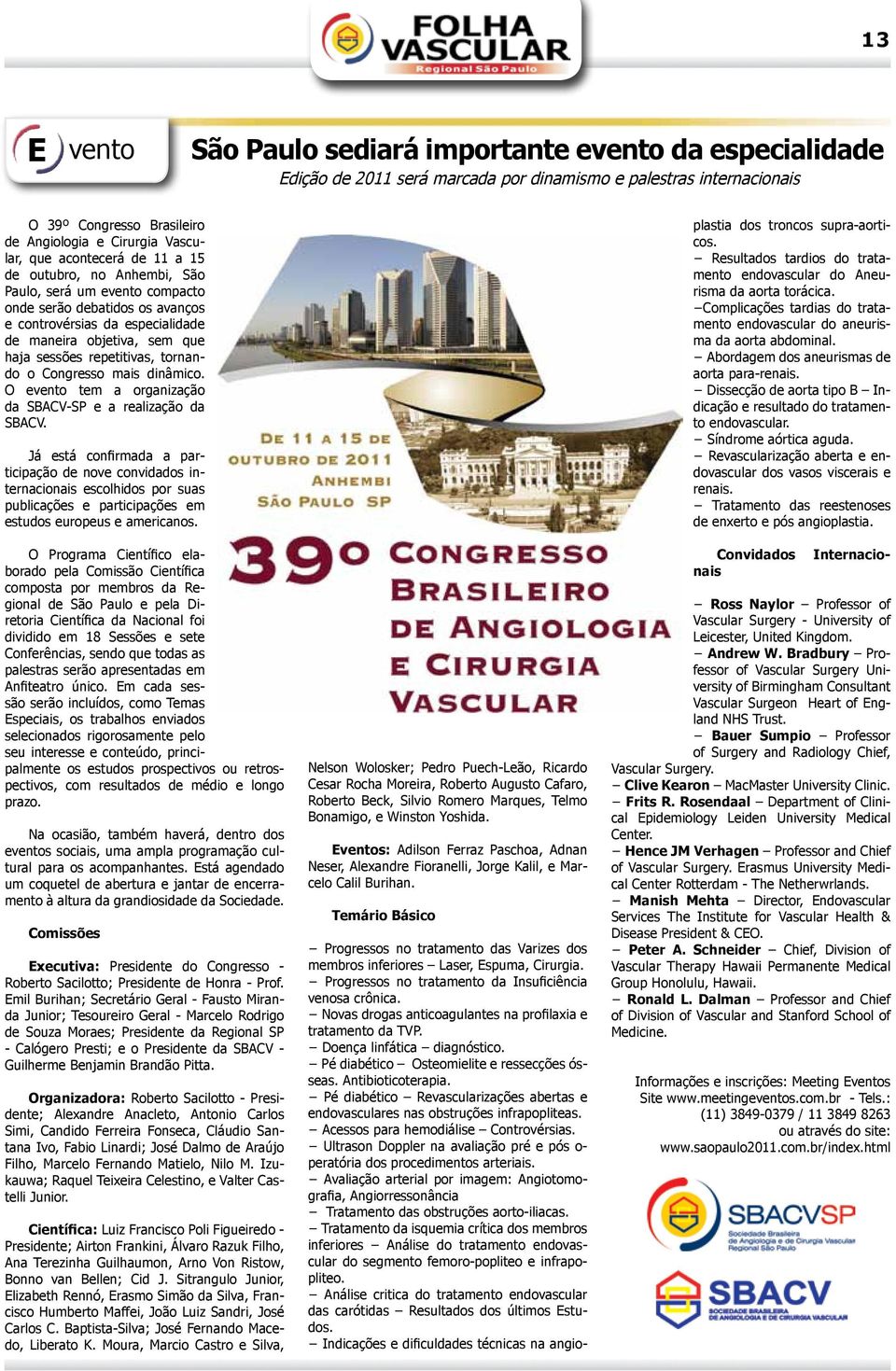 repetitivas, tornando o Congresso mais dinâmico. O evento tem a organização da SBACV-SP e a realização da SBACV.