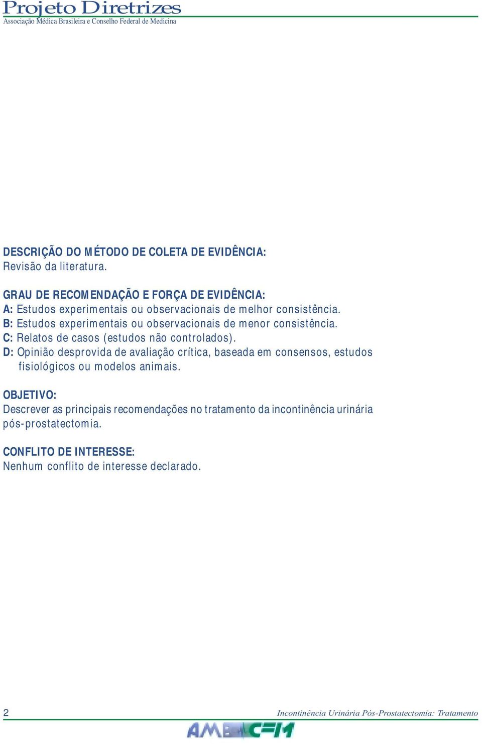 B: Estudos experimentais ou observacionais de menor consistência. C: Relatos de casos (estudos não controlados).