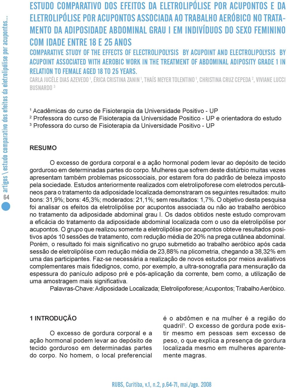 SEXO FEMININO COM IDADE ENTRE 18 E 25 ANOS COMPARATIVE STUDY OF THE EFFECTS OF ELECTROLIPOLYSIS BY ACUPOINT AND ELECTROLIPOLYSIS BY ACUPOINT ASSOCIATED WITH AEROBIC WORK IN THE TREATMENT OF ABDOMINAL