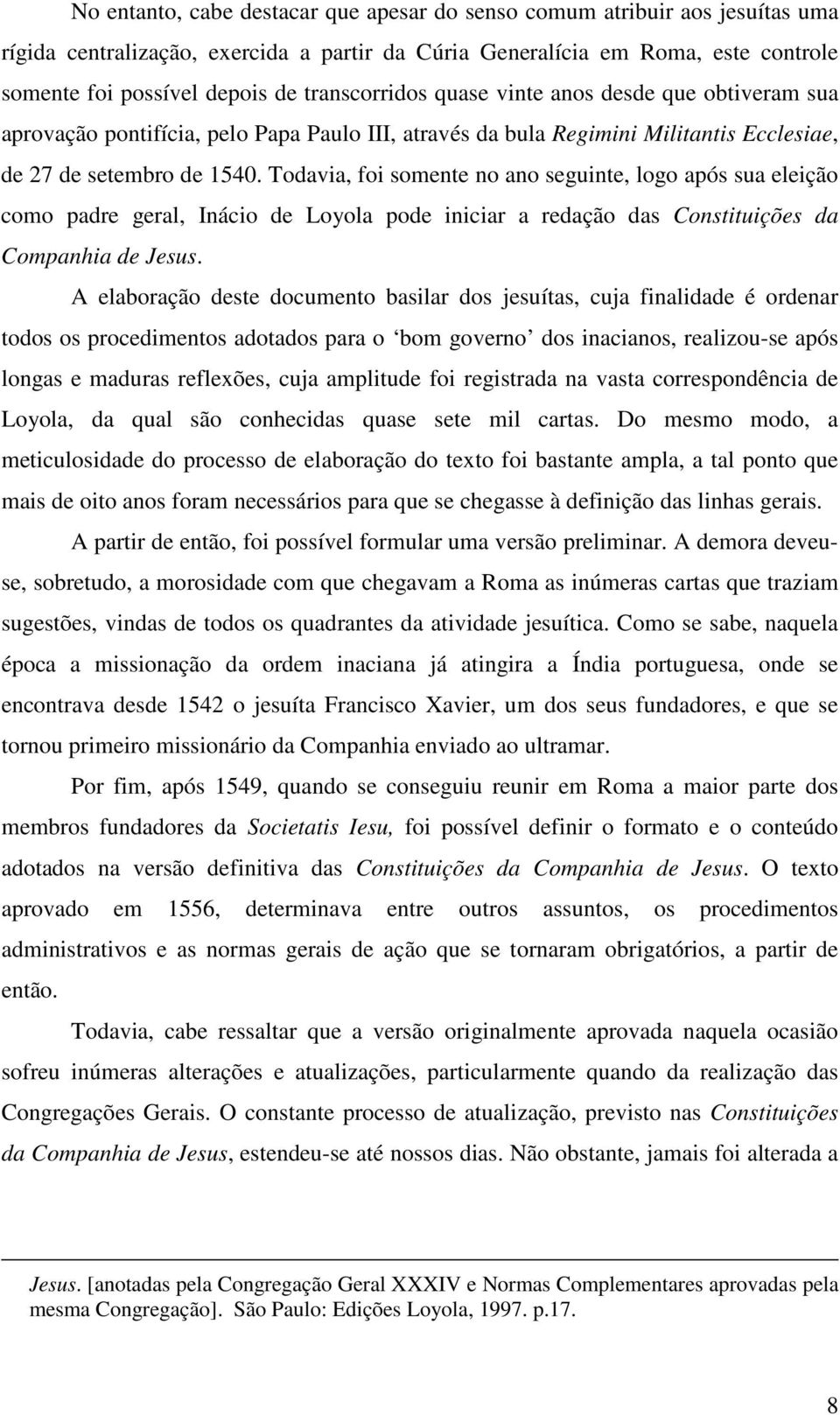 Todavia, foi somente no ano seguinte, logo após sua eleição como padre geral, Inácio de Loyola pode iniciar a redação das Constituições da Companhia de Jesus.