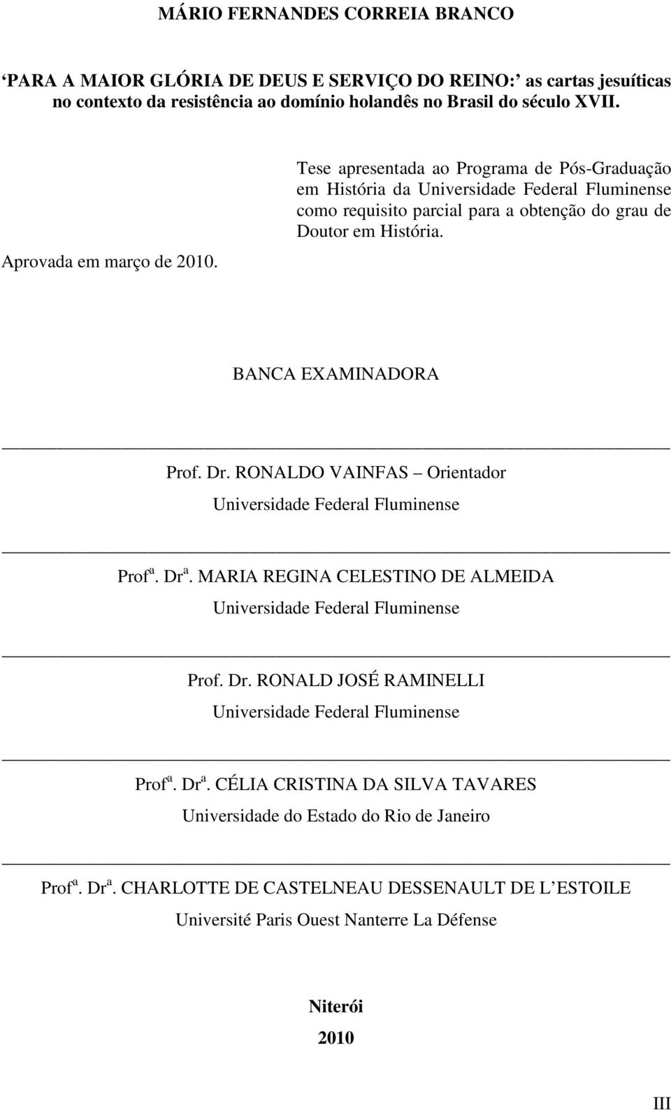 RONALDO VAINFAS Orientador Universidade Federal Fluminense Prof a. Dr a. MARIA REGINA CELESTINO DE ALMEIDA Universidade Federal Fluminense Prof. Dr. RONALD JOSÉ RAMINELLI Universidade Federal Fluminense Prof a.