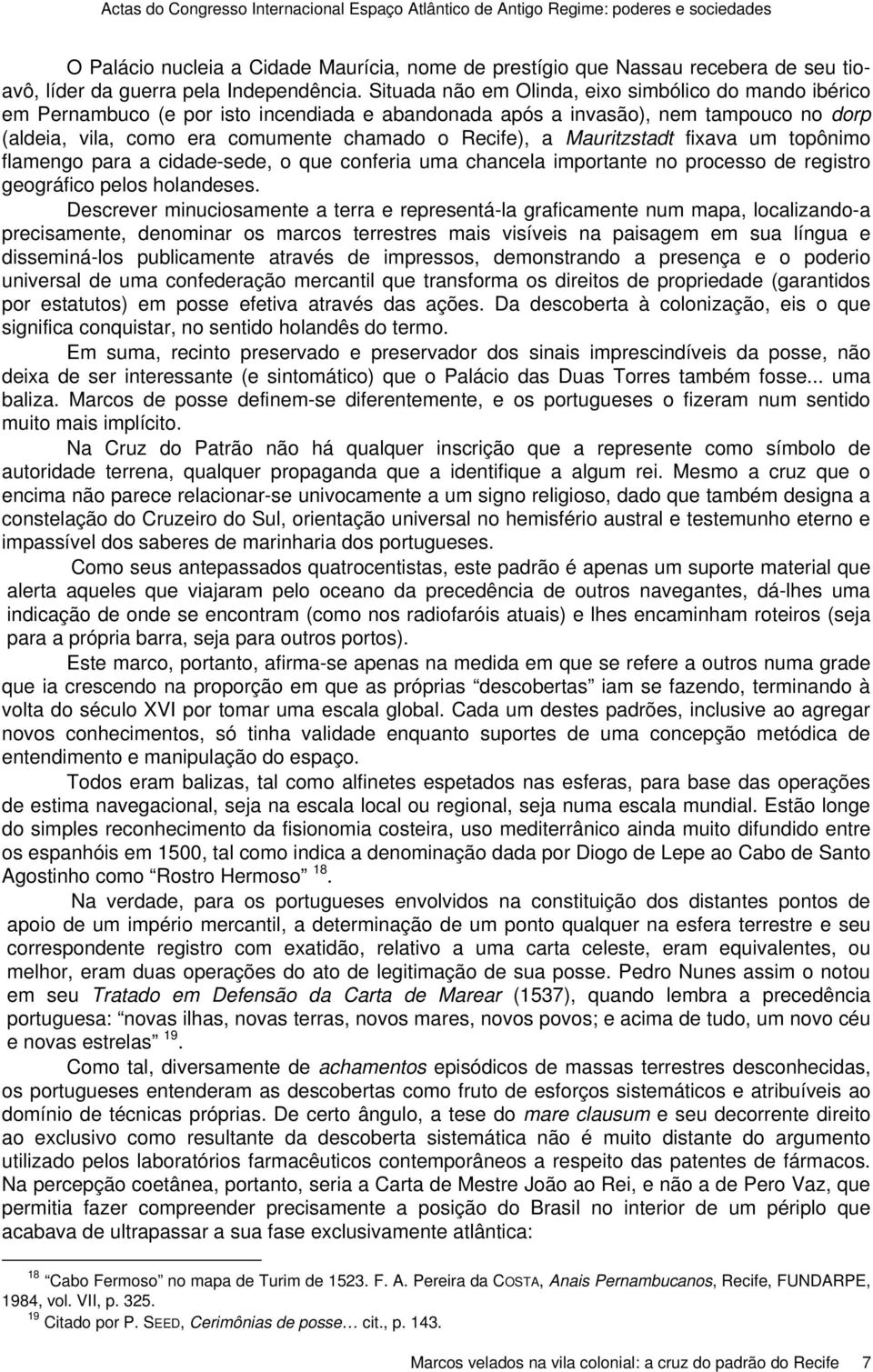 Situada não em Olinda, eixo simbólico do mando ibérico em Pernambuco (e por isto incendiada e abandonada após a invasão), nem tampouco no dorp (aldeia, vila, como era comumente chamado o Recife), a