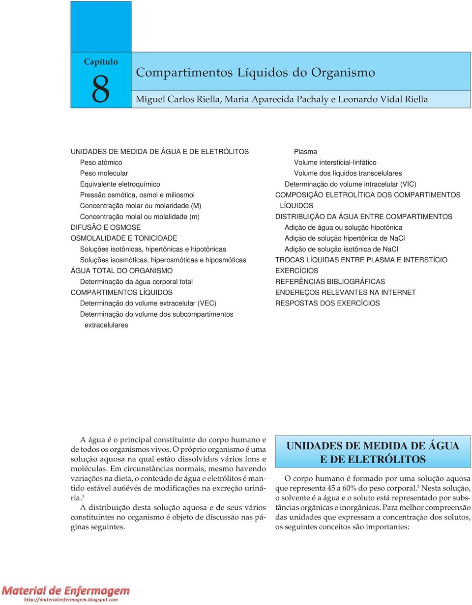 hipertônicas e hipotônicas Soluções isosmóticas, hiperosmóticas e hiposmóticas ÁGUA TOTAL DO ORGANISMO Determinação da água corporal total COMPARTIMENTOS LÍQUIDOS Determinação do volume extracelular