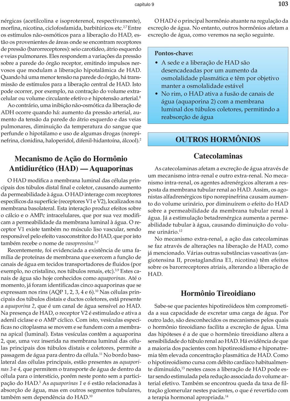 pulmonares. Eles respondem a variações da pressão sobre a parede do órgão receptor, emitindo impulsos nervosos que modulam a liberação hipotalâmica de HAD.