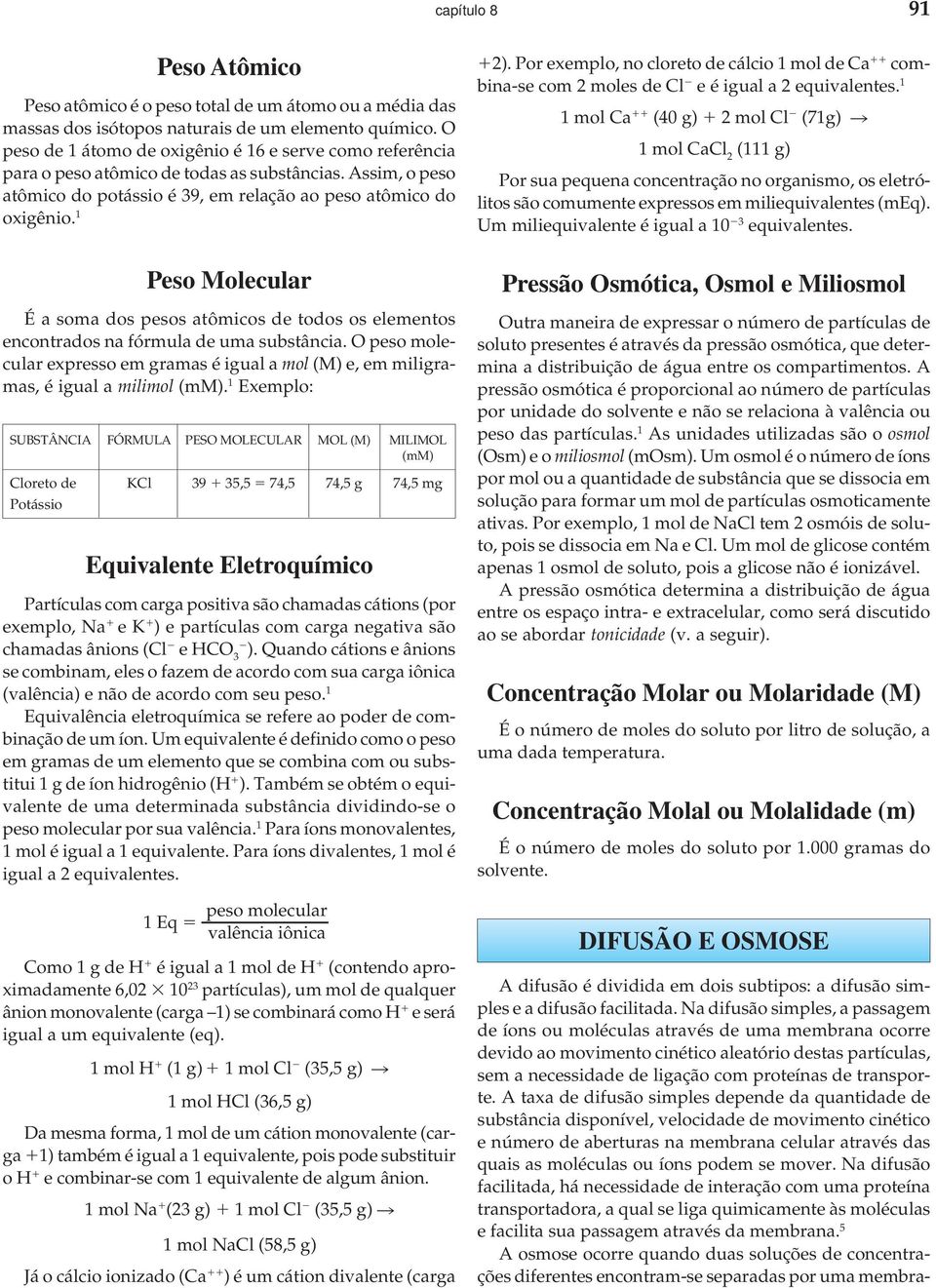 1 Peso Molecular É a soma dos pesos atômicos de todos os elementos encontrados na fórmula de uma substância.