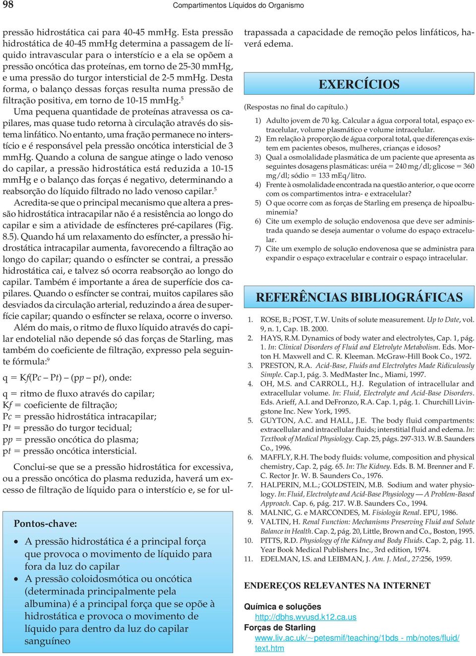 turgor intersticial de 2-5 mmhg. Desta forma, o balanço dessas forças resulta numa pressão de filtração positiva, em torno de 10-15 mmhg.