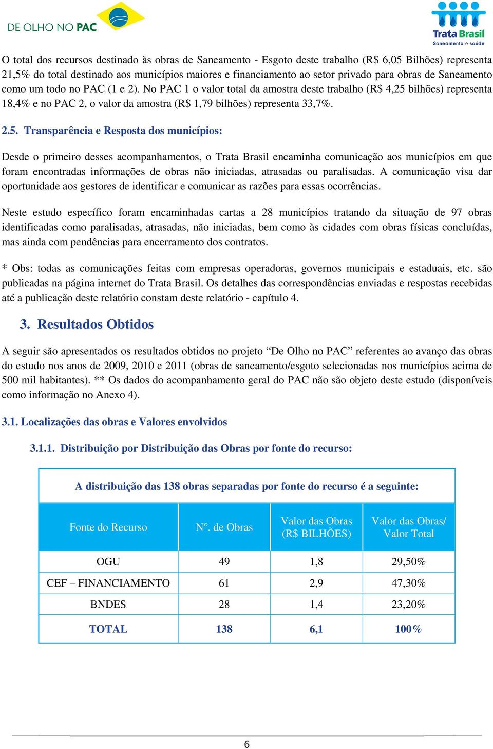 bilhões) representa 18,4% e no PAC 2, o valor da amostra (R$ 1,79 bilhões) representa 33,7%. 2.5.