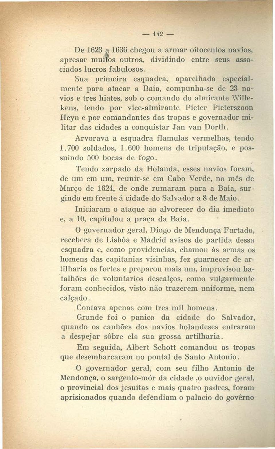 por comandantes das tropas e governador militar das cidades a conquistar Jan van Dorth. Arvorava a esquadra flamulas vermelhas, tendo 1.700 soldados, 1.