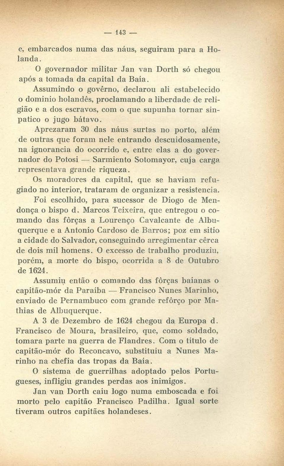 Aprezaram 30 das náus surtas no porto, além de outras que foram nele entrando descuidosamente, na ignorancia do ocorrido e, entre elas a do governador do Potosi - Sarmiento Sotomayor, cuja carga