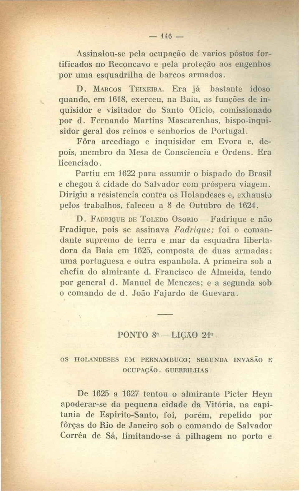 Fernando Martins Mascarenhas, bispo-inquisidor geral dos reinos e senhorios de Portugal. Fôra arcediago e inquisidor em Evora e, depois, membro da Mesa de Consciencia e Ordens. Era licenciado.