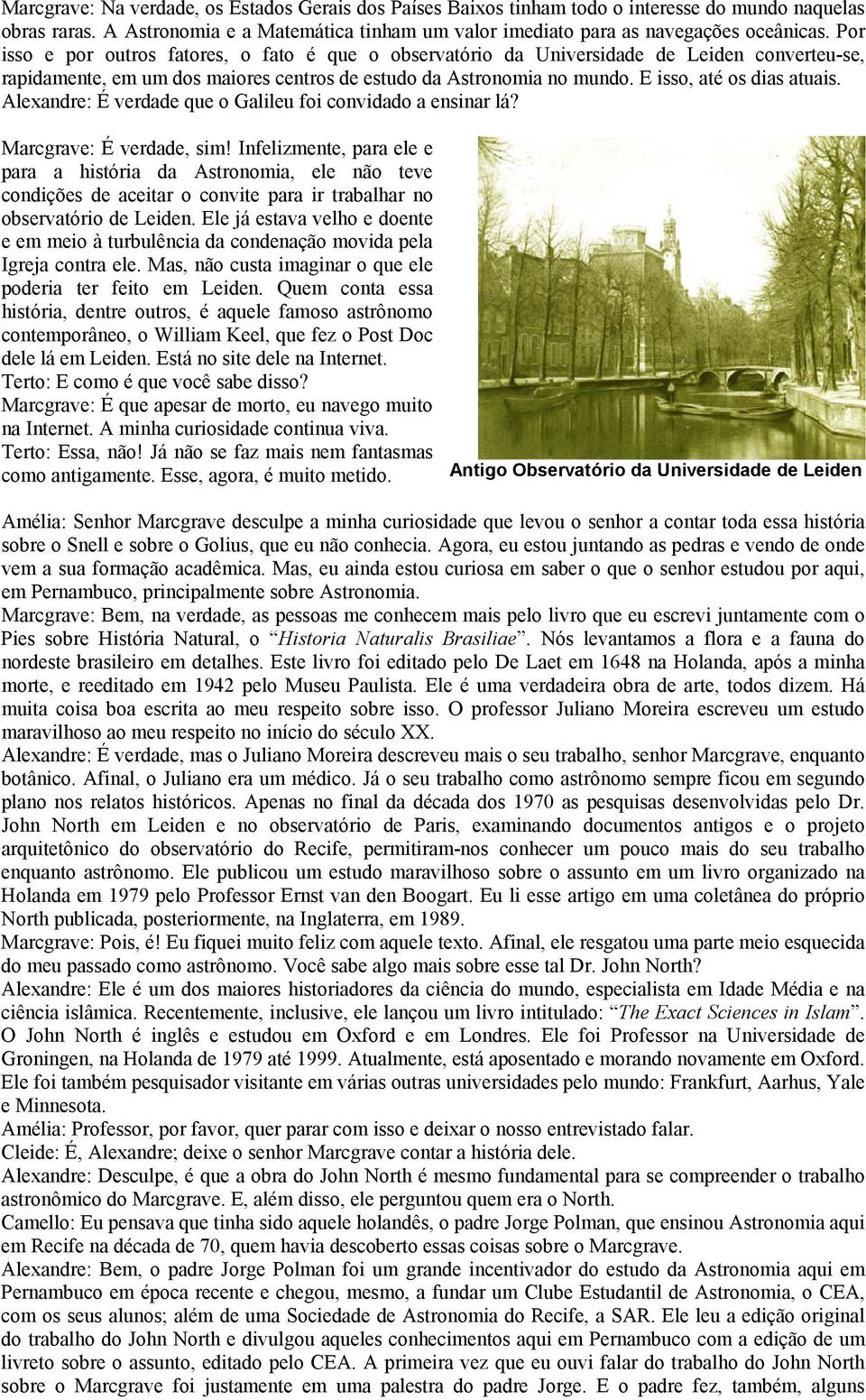 Alexandre: É verdade que o Galileu foi convidado a ensinar lá? Marcgrave: É verdade, sim!