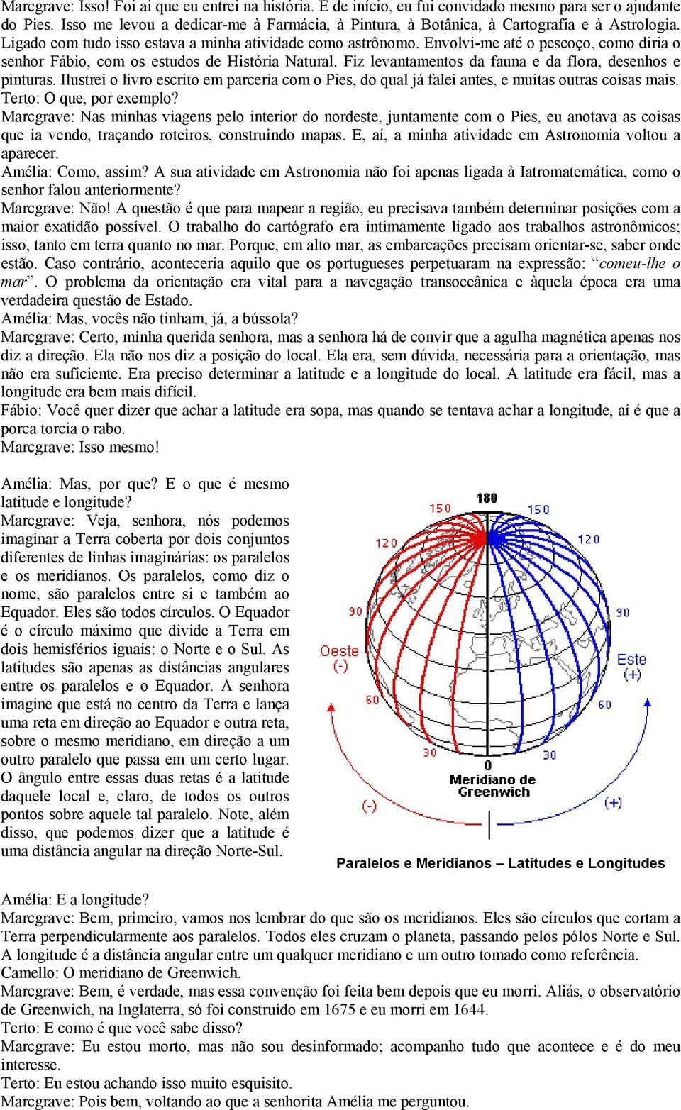 Envolvi-me até o pescoço, como diria o senhor Fábio, com os estudos de História Natural. Fiz levantamentos da fauna e da flora, desenhos e pinturas.