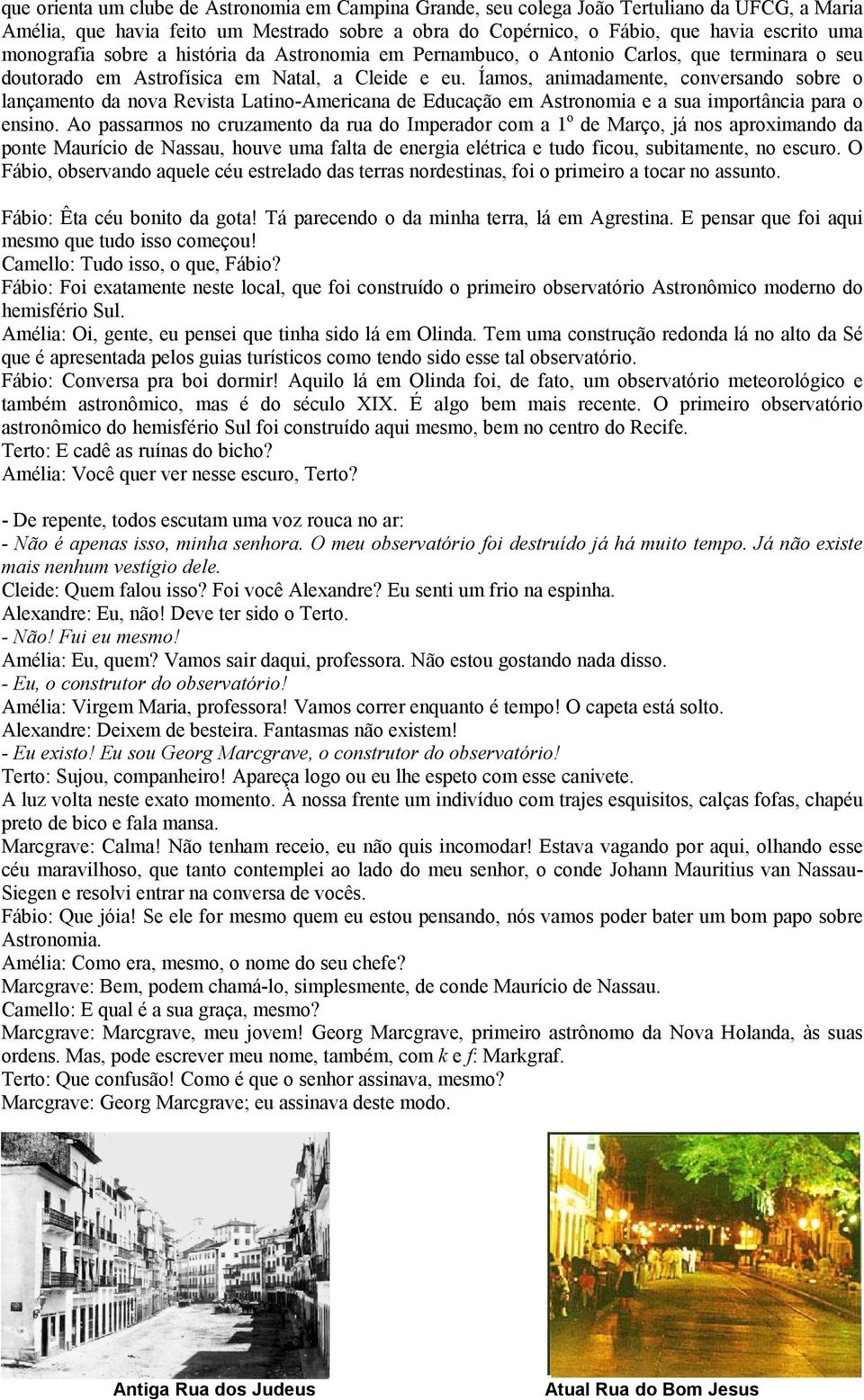 Íamos, animadamente, conversando sobre o lançamento da nova Revista Latino-Americana de Educação em Astronomia e a sua importância para o ensino.