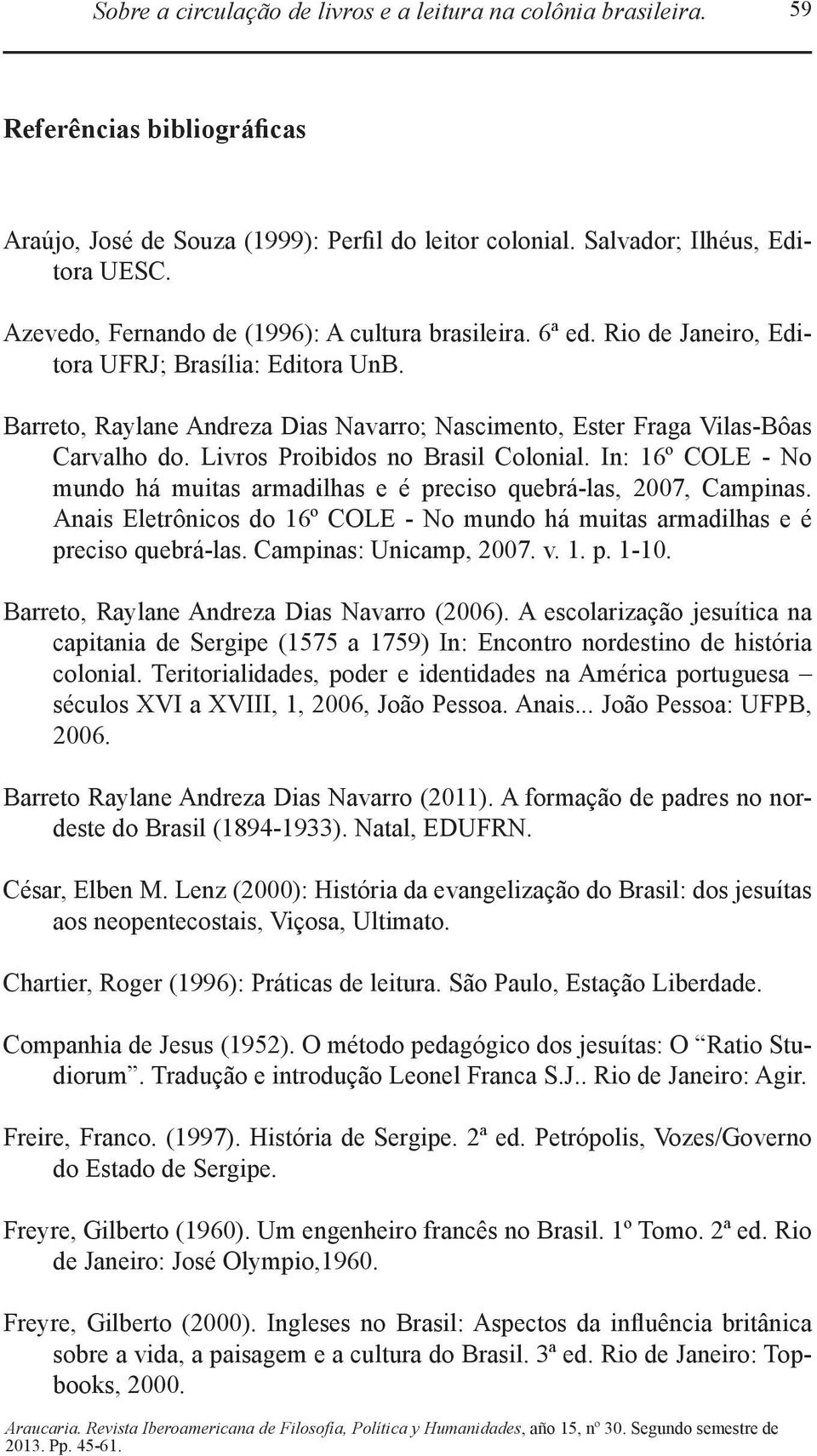 Livros Proibidos no Brasil Colonial. In: 16º COLE - No mundo há muitas armadilhas e é preciso quebrá-las, 2007, Campinas.