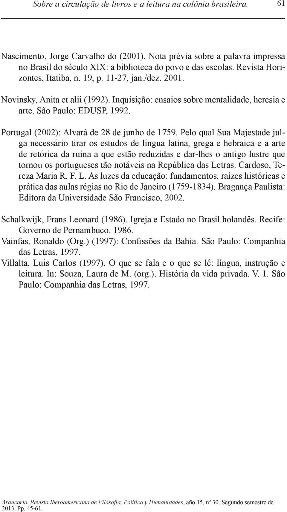Inquisição: ensaios sobre mentalidade, heresia e arte. São Paulo: EDUSP, 1992. Portugal (2002): Alvará de 28 de junho de 1759.