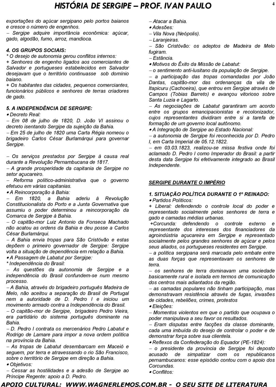 continuasse sob domínio baiano. + Os habitantes das cidades, pequenos comerciantes, funcionários públicos e senhores de terras criadores de gado. 5.